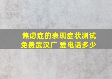 焦虑症的表现症状测试免费武汉广 爱电话多少